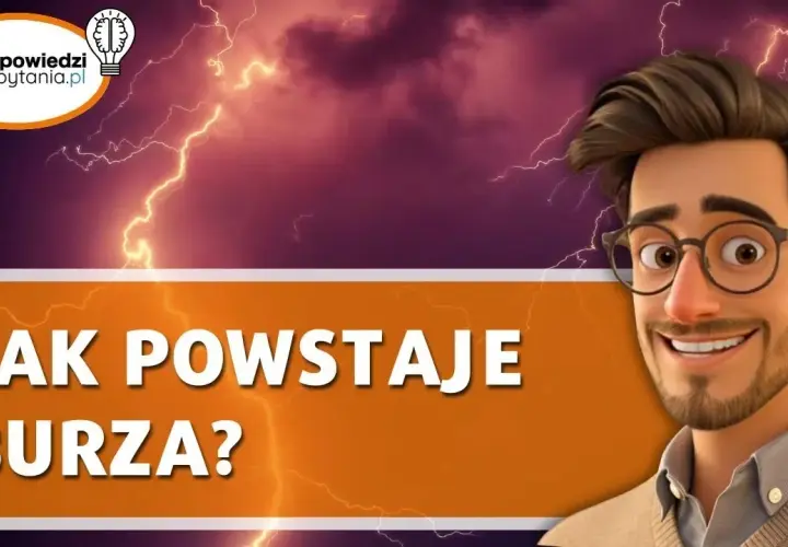 Jak powstaje burza? Fizyka pioruna i grzmotu krok po kroku