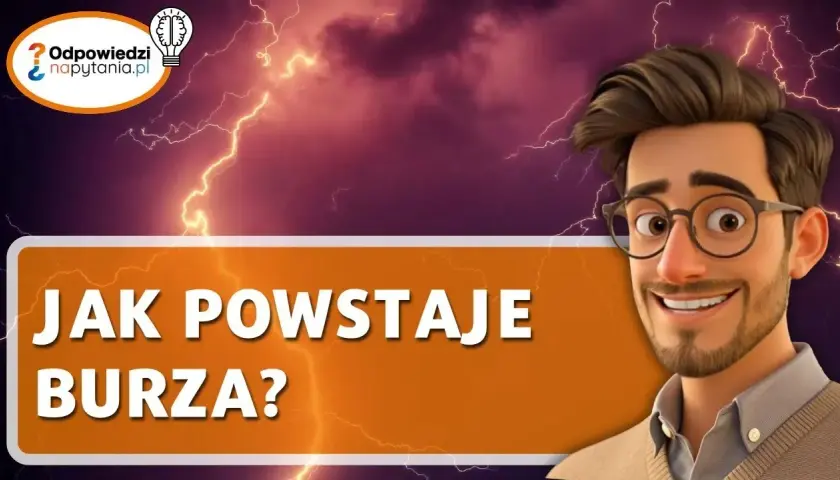 Jak powstaje burza? Fizyka pioruna i grzmotu krok po kroku